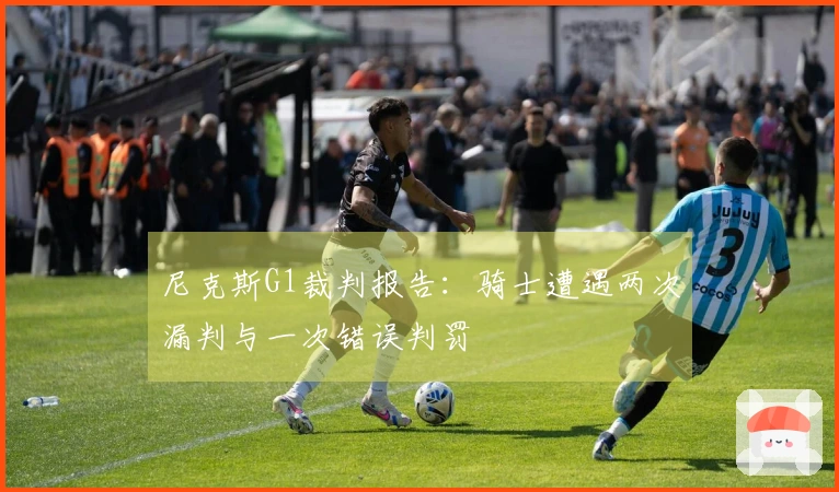尼克斯G1裁判报告：骑士遭遇两次漏判与一次错误判罚